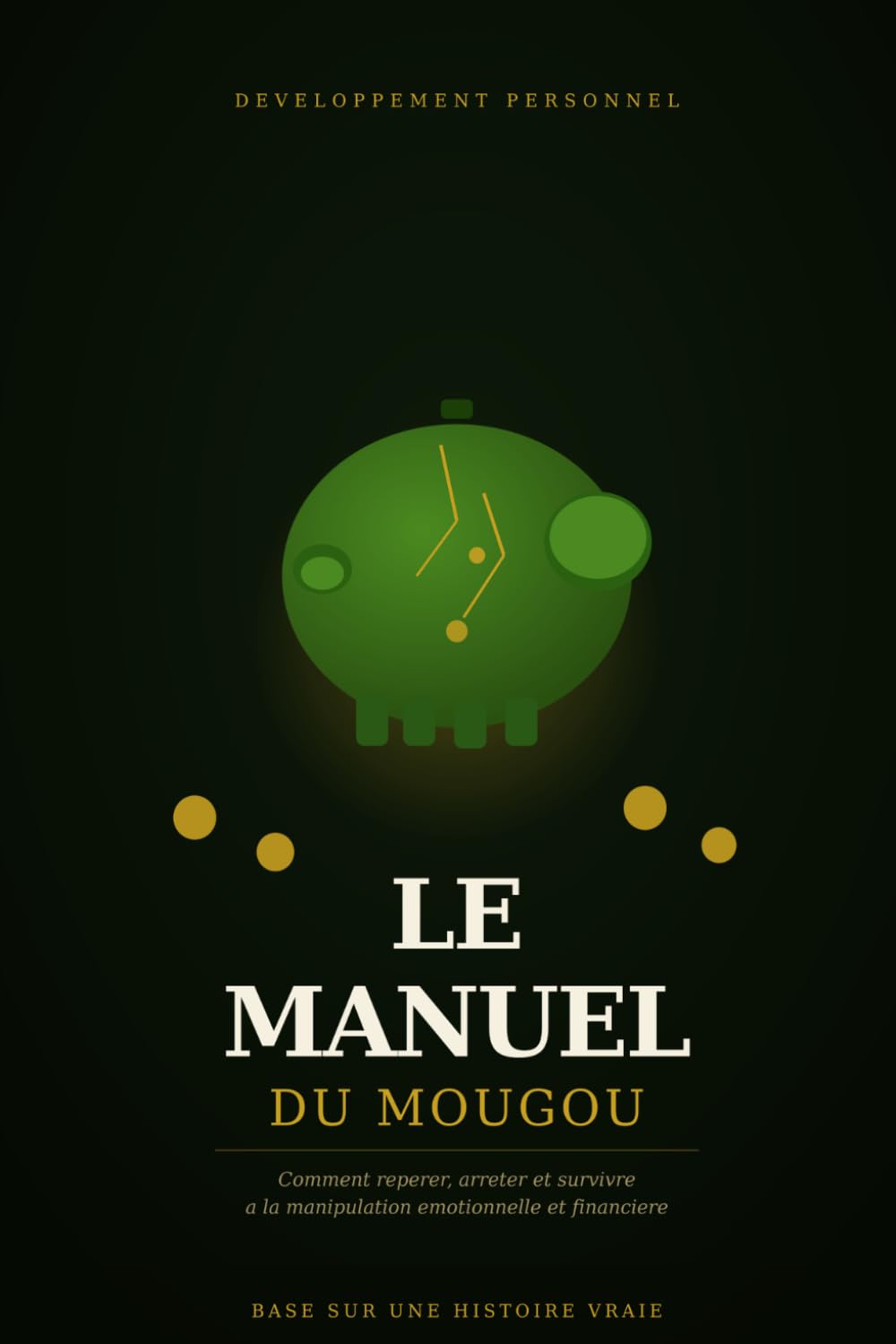 LE MANUEL DU MOUGOU: Comment repérer, arrêter et survivre à la manipulation émotionnelle et financière