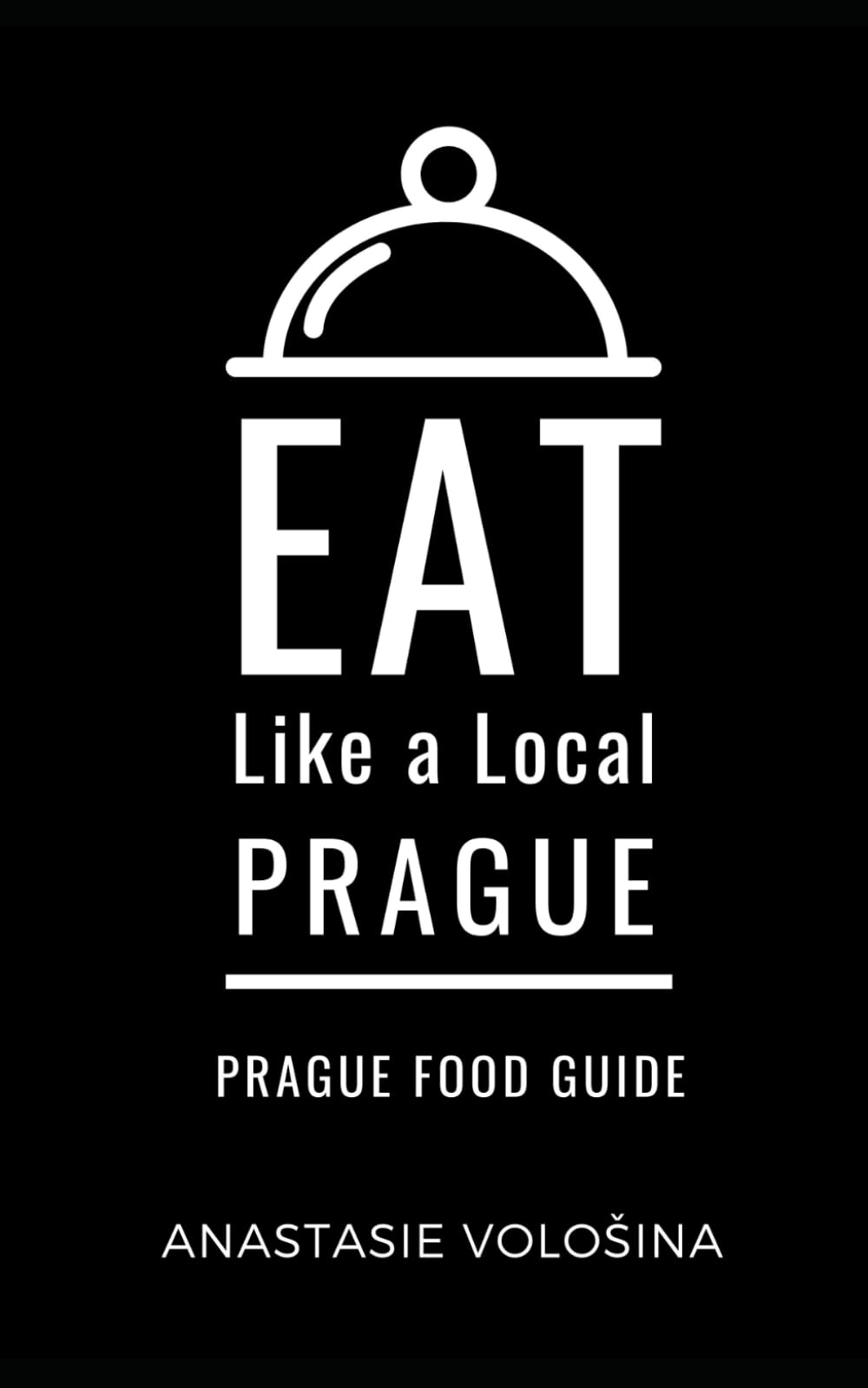 Eat Like a Local-Prague: Prague Czech Republic Food Guide (Eat Like a Local Travel International Guidebooks: Discover the Best Local Food, Restaurants, and Hidden Culinary Gems)