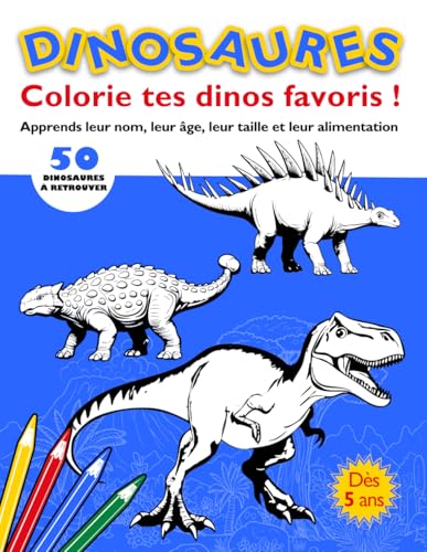 DINOSAURES - Colorie tes dinosaures favoris !: Apprends leur nom, leur âge, leur taille et leur alimentation !