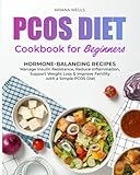 PCOS DIET COOKBOOK FOR BEGINNERS: Hormone-Balancing Recipes to Manage Insulin Resistance, Reduce Inflammation, Support Weight Loss & Improve Fertility with a Simple PCOS Diet