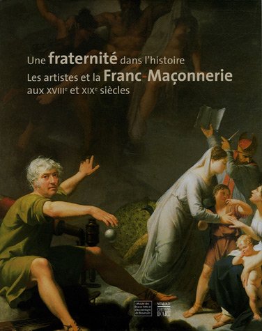 Télécharger Une fraternité dans l'histoire : Les artistes et la Franc-Maçonnerie aux XVIIIe et XIXe siècles PDF Ebook En Ligne