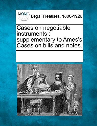 Cases on Negotiable Instruments: Supplementary to Ames's Cases on Bills and Notes.