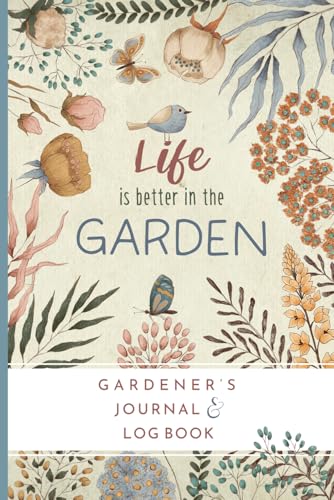 Gardener’s Journal and Log Book: Garden Diary and Planner. A Practical Gardening Organizer to Plan Seasonal Tasks, Monitor Plant Growth, and Track ... the Year. Life is Better in the Garden.