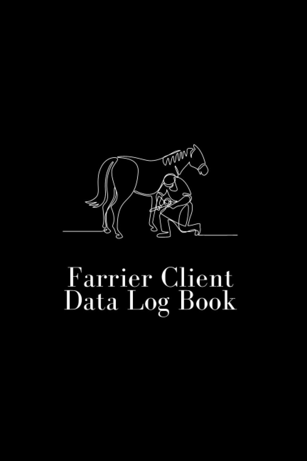 Farrier Client Data Log Book: Perfect Planner for Farriers to Keep Track of Appointments, Client Information, Horse Information, Expenses, Contact and