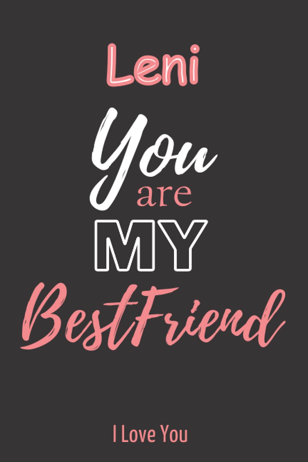 Leni You Are My Best Friend I Love You: Personalized journal for Women | 6x9 inch 100 pages | gift notebook for Leni, Women, Girls,Bestfriends| Birthday Gift.