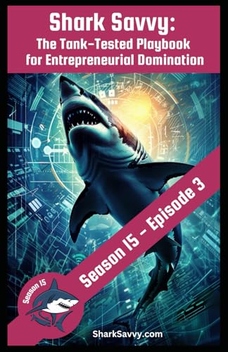 Shark Savvy: [Shark Tank S15:E3] The Tank-Tested Playbook for Entrepreneurial