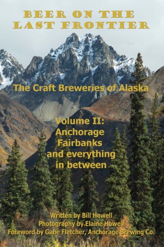 Anchorage, Fairbanks, and Everything In Between (Beer on the Last Frontier: The Craft Breweries of Alaska Book 2)