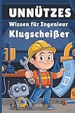 Unnützes Wissen für Ingenieur Klugscheißer: 100 überraschende Ingenieur-Fakten zum Staunen & Weitererzählen