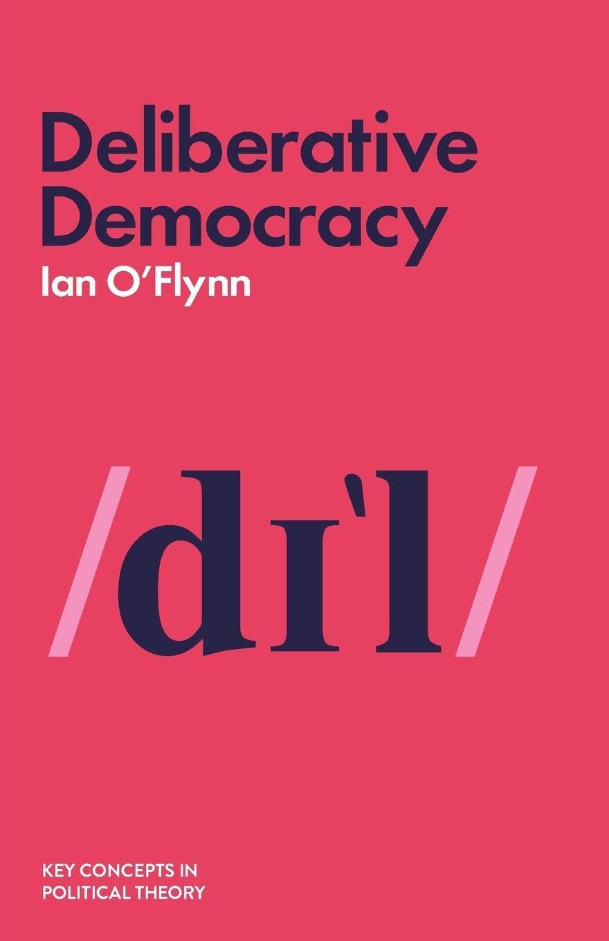 Deliberative Democracy (Key Concepts in Political Theory)