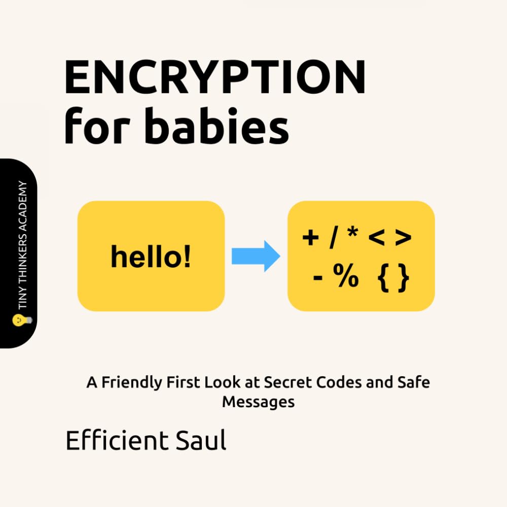 Encryption for Babies (Tiny Thinkers Academy): A Friendly First Look at Secret Codes and Safe Messages (Tiny Thinkers Academy - STEM for Babies)