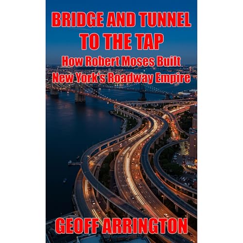Bridge And Tunnel: How Robert Moses Built New York's Roadway Empire Audiolibro Por Geoff Arrington arte de portada