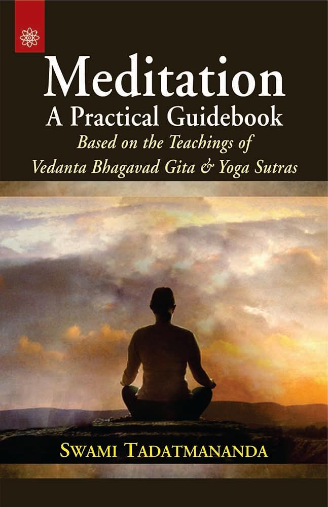 Meditation a Practical Guidebook: Based on the Teachings of Vedanta Bhagavad Gita and Yoga Sutra