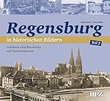Regensburg in historischen Bildern, Teil 2: Gebäude und Bauwerke auf Ansichtskarten - Julia Knoll, Peter Milic 