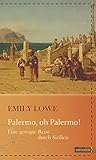 Palermo, oh Palermo!: Eine gewagte Reise durch Sizilien (Die kühne Reisende) - Emily Lowe