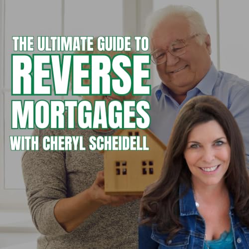 Everything You Need To Know About Using Reverse Mortgages with Cheryl Scheidell