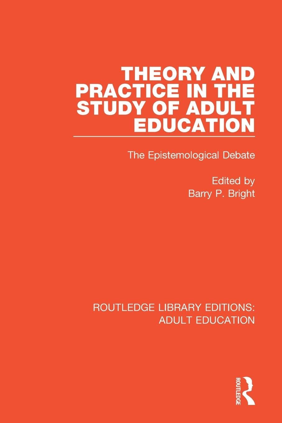 Theory and Practice in the Study of Adult Education: The Epistemological Debate (Routledge Library Editions: Adult Education)