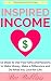 Inspired Income: 10 Steps to Use Your Gifts and Passions to Make Money, Make a Difference and Do What You Love for Life!