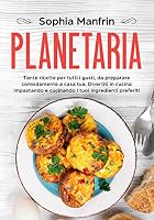 Planetaria: Tante ricette per tutti i gusti, da preparare comodamente a casa tua. Divertiti in cucina impastando e cucinando i tuoi ingredienti preferiti