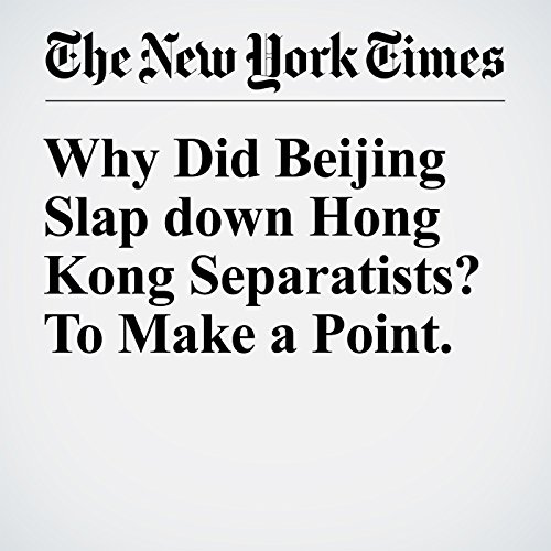 Why Did Beijing Slap down Hong Kong Separatists? To Make a Point cover art