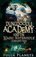 Dungdoodle Academy and The Magic Waterhole: A Mighty Task 1973252600 Book Cover