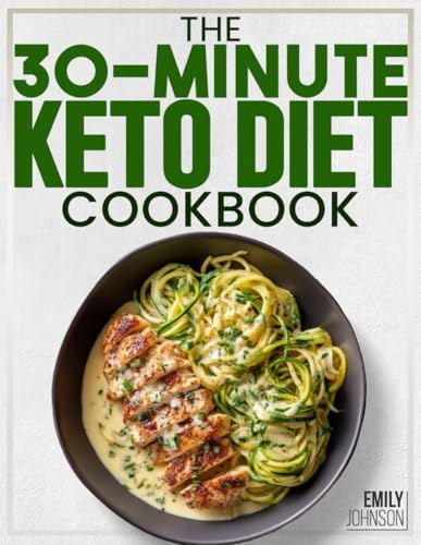 The 30-Minute Keto Diet Cookbook: 100+ Quick & Easy Keto Recipes for Busy Women | Low-Carb Meals to Lose Weight, Boost Energy & Feel Great in 30 Minutes a Day