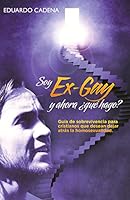 Soy Ex Gay, y Ahora Que Hago?: Guia de Sobrevivencia Para Cristianos Que Desean Dejar Atras La Homosexualidad 6070072316 Book Cover