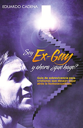 Soy ex gay, Y ahora qué hago?: Guía de sobrevivencia para cristianos que desean dejar atrás la homosexualidad (Spanish Edition)