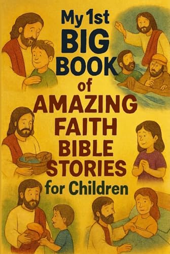 MY 1ST BIG BOOK OF AMAZING FAITH BIBLE STORIES FOR CHILDREN: FAITH BIBLE STORIES