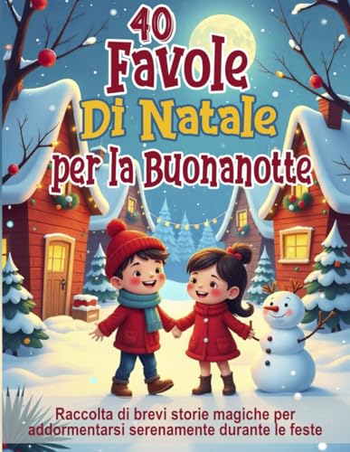 40 Favole di Natale per la Buonanotte – Fiabe illustrate per bambini dai 3 agli 8 anni: Raccolta di brevi storie magiche per addormentarsi serenamente durante le feste