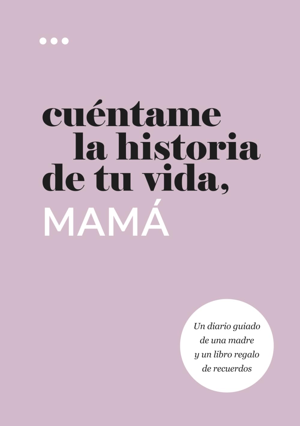 Cuéntame la historia de tu vida, mamá: Un diario guiado de una madre y un libro regalo de recuerdos (Libros de la serie Cuéntame la historia de tu vida)