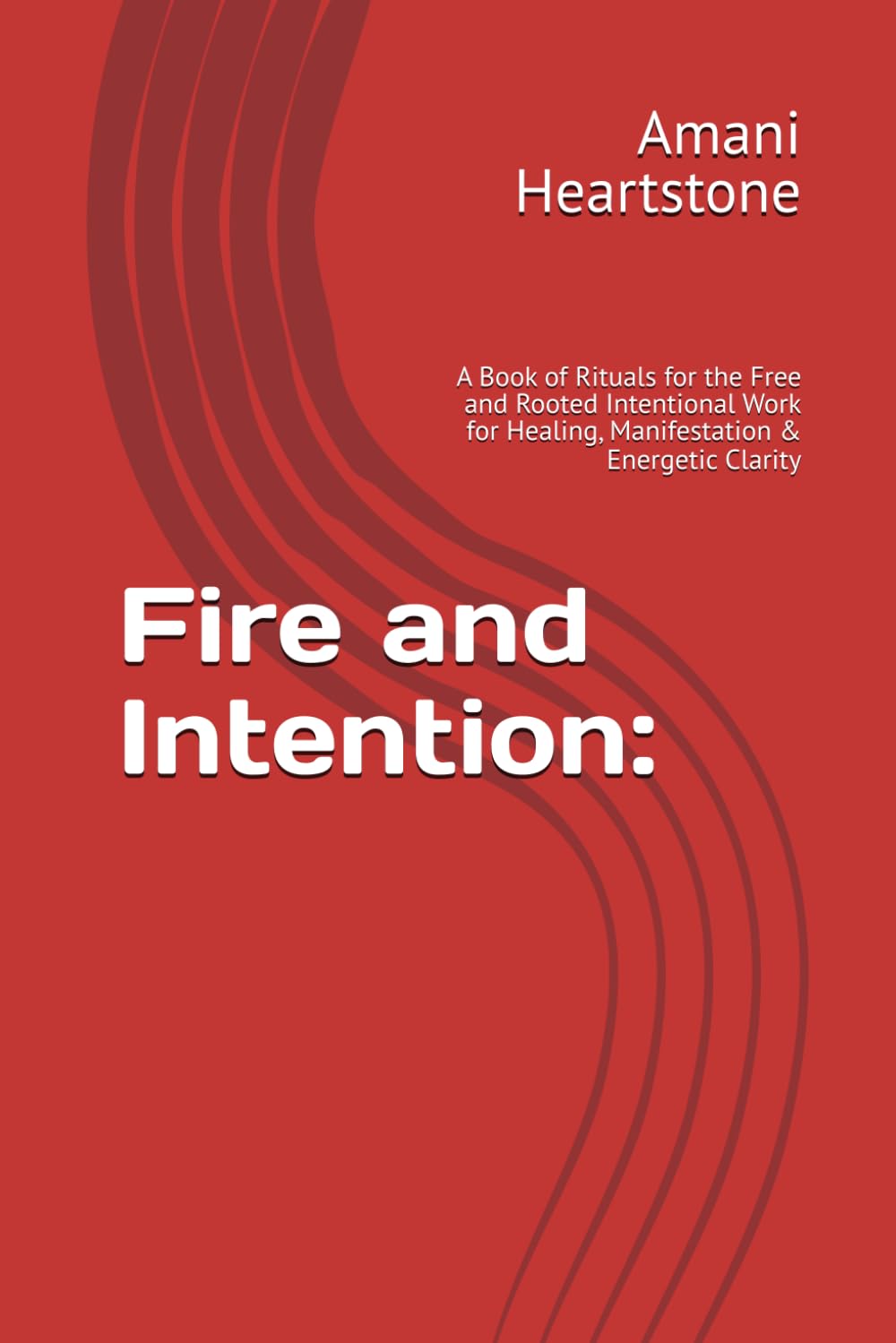 Fire and Intention:: A Book of Rituals for the Free and Rooted Intentional Work for Healing, Manifestation & Energetic Clarity