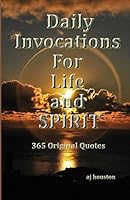 Daily Invocations For Life and Spirit: Inspirational Quotes for Every Day Life 0996312919 Book Cover