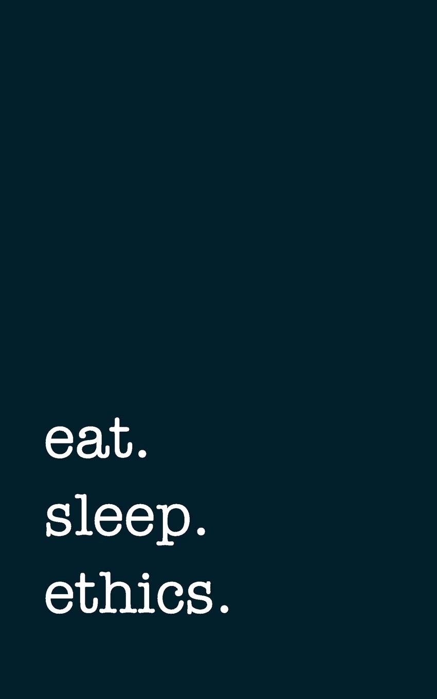 eat. sleep. ethics. - Lined Notebook: Writing Journal