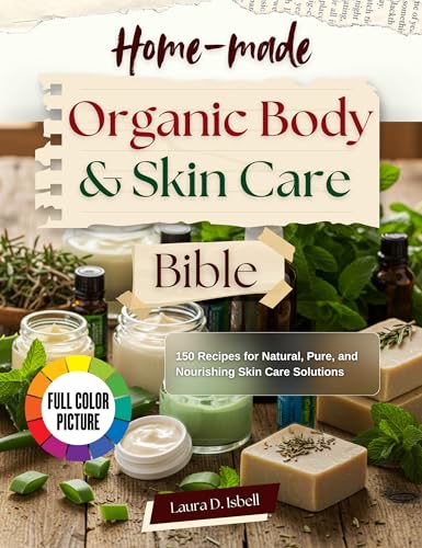 Homemade Organic Body and Skin Care Bible: 150 Recipes for Natural, Pure, and Nourishing Skin and Body Care