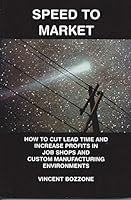 Speed to Market: How to Cut Lead Time & Increase Profits in Job Shops & Custom Manufacturing Environments 0966359801 Book Cover
