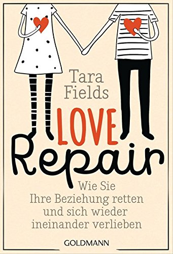 Love Repair: Wie Sie Ihre Beziehung retten und sich wieder ineinander verlieben Love Repair: Wie Sie Ihre Beziehung retten und sich wieder ineinander verlieben