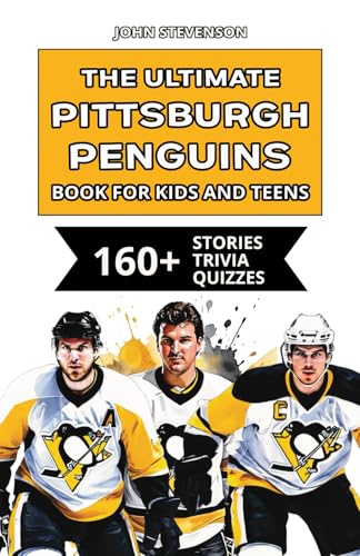 The Ultimate Pittsburgh Penguins Book For Kids And Teens: 160+ Fun, Surprising, And Educational Stories And Trivia Quizzes About Players And History (NHL Hockey Books For Kids And Teens)