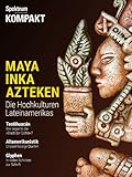  Spektrum Kompakt - Maya, Inka, Azteken: Die Hochkulturen Lateinamerikas