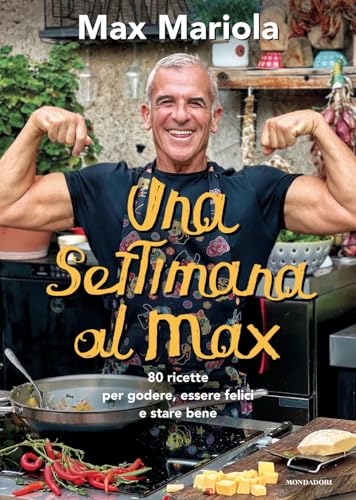  Una settimana al Max. 80 ricette per godere, essere felici e stare bene