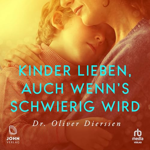 Kinder lieben, auch wenn's schwierig wird: Emotionale Verletzungen überwinden, Vertrauen und Bindung stärken