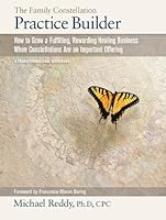 THE FAMILY CONSTELLATION PRACTICE BUILDER--How to Build a Fulfilling, Rewarding Healing Business When Constellations are an Important Offering 193979580X Book Cover