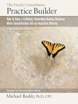 Paperback THE FAMILY CONSTELLATION PRACTICE BUILDER--How to Build a Fulfilling, Rewarding Healing Business When Constellations are an Important Offering Book