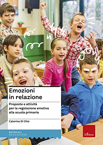 Emozioni in relazione. Proposte e attività per la regolazione emotiva alla scuola primar
