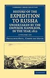  History of the Expedition to Russia, Undertaken by the Emperor Napoleon, in the Year 1812 2 Volume Set (Cambridge Library Collection - European History)