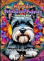 Mandala Schnauzer Puppies Coloring Book: Relax and Unwind with Adorable Schnauzer Puppies, Explore Intricate Mandalas Inspired by Schnauzer Puppies, ... of Coloring with Playful Schnauzer Puppies B0D4JRKP1N Book Cover
