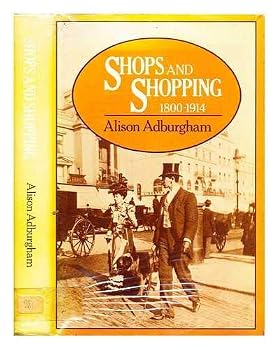 Hardcover Shops and Shopping 1800-1914: Where, and in What Manner the Well-dressed Englishwoman Bought Her Clothes Book