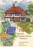 Fired Magic: Detroits Pewabic Pottery Treasures (Great Lakes Books Series)