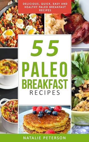 PALEO BREAKFAST RECIPES: 55 Paleo Breakfast Recipes: Delicious, Quick, Easy and Healthy Paleo Recipes: Feel Good, Lose Weight and Improve Your Health with the Paleo Diet Cookbook