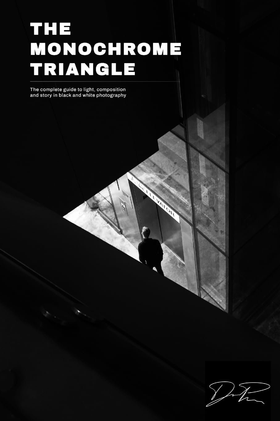 The Monochrome Triangle: The Complete Guide To Light, Composition And Story In Black And White Photography