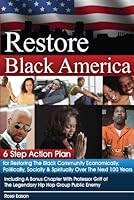 Restore Black America: A 6 Step Action Plan for Restoring The Black Community Economically, Politically, Socially, & Spiritually Over The Next 100 Years-Featuring A Bonus Chapter With Professor Griff 1940847192 Book Cover